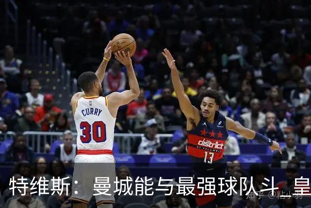特维斯：曼城能与最强球队斗 皇马才是该担心的